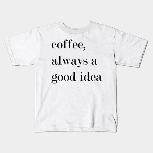 Coffee, Always A Good Idea. Kids T-Shirt by Woozy Swag